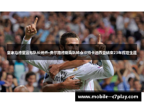 皇家马德里宣布队长纳乔·费尔南德斯离队转会沙特卡迪西亚结束23年辉煌生涯