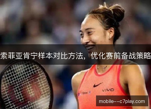 索菲亚肯宁样本对比方法,优化赛前备战策略 索菲亚肯宁样本对比方法,优化赛前备战策略